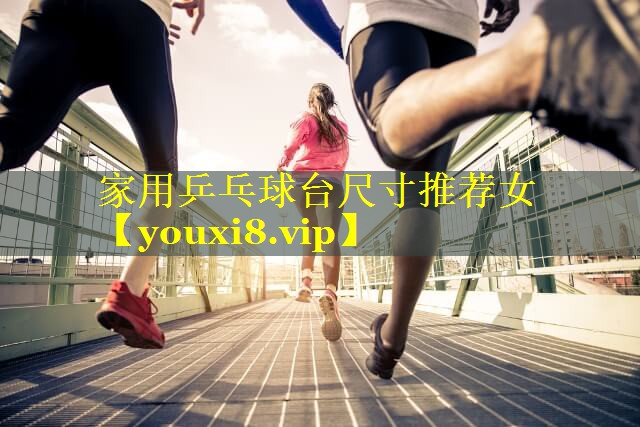 家用乒乓球台尺寸推荐女